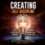 Creating Self Discipline: A self-improvement book on how to become more disciplined; discover techniques for self-control, break bad habits, gain mental toughness, and reach your goals