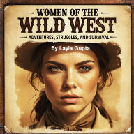 Women of the Wild West: Adventures, Struggles, and Survival