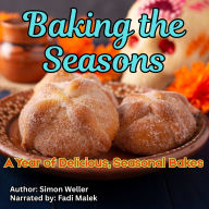 Baking the Seasons: A Year of Delicious, Seasonal Bakes