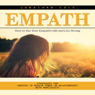 Empath: How to Use Your Empath's Gift and Live Strong (Strategies for Empaths to Regain Power in Relationships With Narcissists)