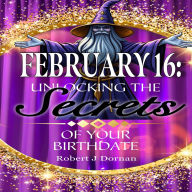 February 16: Unlocking the Secrets of Your Birthdate
