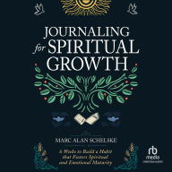 Journaling for Spiritual Growth: Six Weeks to Build a Habit That Fosters Spiritual and Emotional Maturity