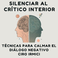 Silenciar al Crítico Interior: Técnicas para Calmar el Diálogo Negativo