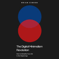 The Digital Minimalism Revolution: How to Simplify Your Life in the Digital Age