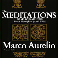 The Meditations of Marcus Aurelius: Roman Philosophy (Spanish Edition)