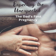 Expecting the Unexpected: The Dad's First Pregnancy