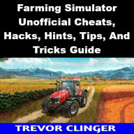 Farming Simulator Unofficial Cheats, Hacks, Hints, Tips, And Tricks Guide