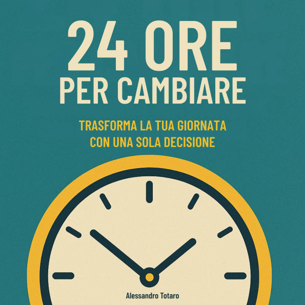 24 Ore per Cambiare: Trasforma la tua giornata con una sola decisione