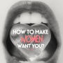 How to make women want you? How to act and what to say?: How to get laid?