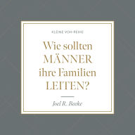 Wie sollten Männer ihre Familien leiten?: Kleine VOH-Reihe (Abridged)