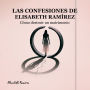Las Confesiones de Elisabeth Ramírez cómo destruir un matrimonio: Testimonio honesto de una mujer que eligió el ego antes que el amor