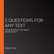 5 Questions for Any Text: Critical Reading in the Age of Disinformation