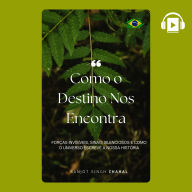 Como o Destino Nos Encontra: Forças Invisíveis, Sinais Silenciosos e Como o Universo Escreve a Nossa História