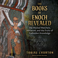 The Books of Enoch Revealed: The Wicked Watchers, Metatron, and the Fruits of Forbidden Knowledge