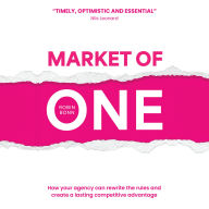 Market of One: How your agency can rewrite the rules and create a lasting competitive advantage