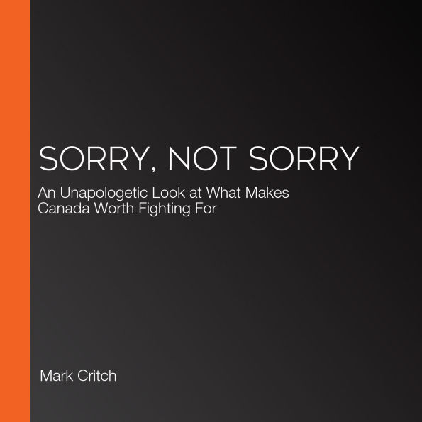 Sorry, Not Sorry: An Unapologetic Look at What Makes Canada Worth Fighting For