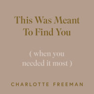 This Was Meant to Find You: When You Needed It Most