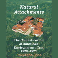 Natural Attachments: The Domestication of American Environmentalism, 1920-1970