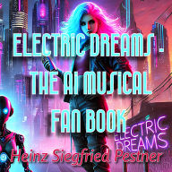 Electric Dreams - The A.I. Musical Fan Book