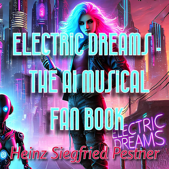 Electric Dreams - The A.I. Musical Fan Book