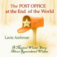 The Post Office at the End of the World: A Magical Winter Story About Remembered Wishes