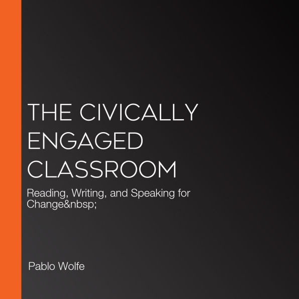 The Civically Engaged Classroom: Reading, Writing, and Speaking for Change  (Abridged)