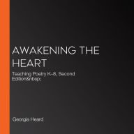 Awakening the Heart: Teaching Poetry K-8, Second Edition