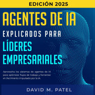 Agentes de IA explicados para líderes empresariales: Aprovecha los sistemas de agentes de IA para optimizar flujos de trabajo y formentar el crecimiento impulsado por la AI