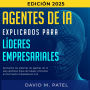 Agentes de IA explicados para líderes empresariales: Aprovecha los sistemas de agentes de IA para optimizar flujos de trabajo y formentar el crecimiento impulsado por la AI