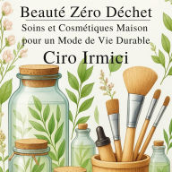 Beauté Zéro Déchet: Soins et Cosmétiques Maison pour un Mode de Vie Durable