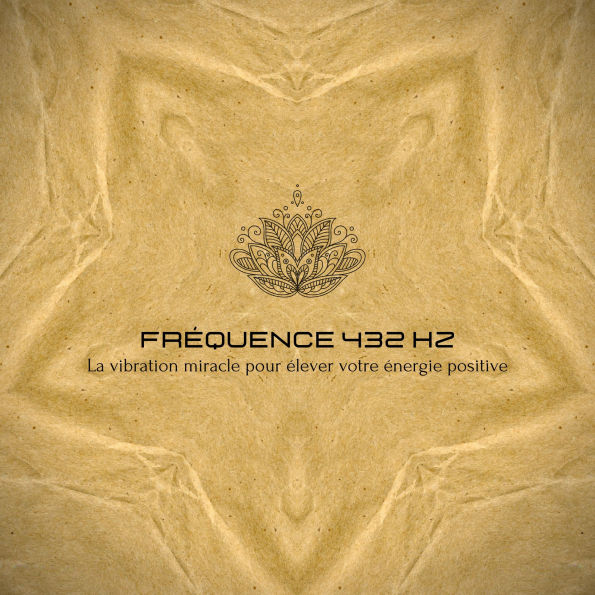 Fréquence 432 Hz - La vibration miracle pour élever votre énergie positive: La fréquence de guérison pour harmoniser le corps et l'esprit, stimuler les vibrations positives et soutenir les thérapies naturelles