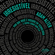 Irresistível: Por que você é viciado em tecnologia e como lidar com ela