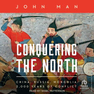 Conquering the North: China, Russia, Mongolia: 2,000 Years of Conflict