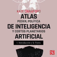 Introducción y La tierra - Atlas de inteligencia artificial - Poder, política y costos planetarios, Parte 1