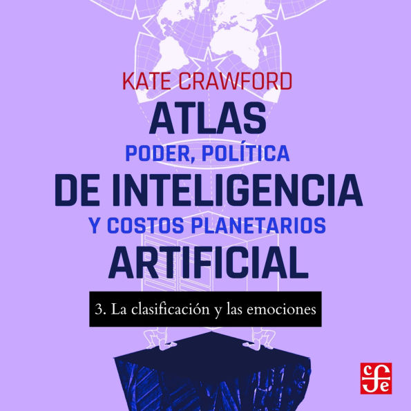 La clasificación y las emociones - Atlas de inteligencia artificial - Poder, política y costos planetarios, Parte 3