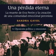 Oposición política y emociones - Una pérdida eterna - La muerte de Eva Perón y la creación de una comunidad emocional peronista, Parte 4
