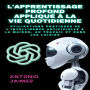 L'apprentissage Profond Appliqué À La Vie Quotidienne: Utilisations Pratiques De L'intelligence Artificielle À La Maison, Au Travail Et Dans Les Loisirs.