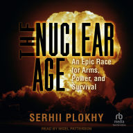 The Nuclear Age: An Epic Race for Arms, Power and Survival
