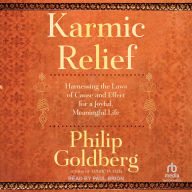 Karmic Relief: Harnessing the Laws of Cause and Effect for a Joyful, Meaningful Life