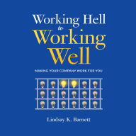 WORKING HELL TO WORKING WELL: MAKING YOUR COMPANY WORK FOR YOU