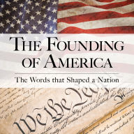 The Founding of America: The Words that Shaped a Nation