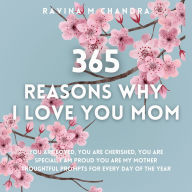 365 Reasons Why I Love You Mom: You Are Loved, You Are Cherished, You Are Special, I Am Proud You Are My Mother Thoughtful Prompts for Every Day of the Year