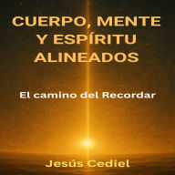 CUERPO, MENTE Y ESPÍRITU ALINEADOS: EL CAMINO DEL RECORDAR