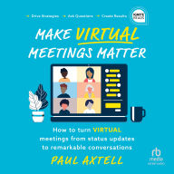 Make Virtual Meetings Matter: How to Turn Virtual Meetings from Status Updates to Remarkable Conversations