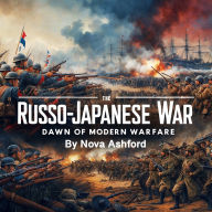 The Russo-Japanese War: Dawn of Modern Warfare