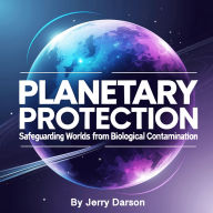 Planetary Protection: Safeguarding Worlds from Biological Contamination