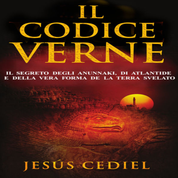 Il Codice Verne: Il segreto degli Anunnaki, di Atlantide e della vera forma della Terra, svelato