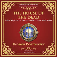 The House of the Dead: A Harrowing Journey Through Suffering, Redemption, and the Human Soul - A Modern Translation - Adapted for the Contemporary Reader