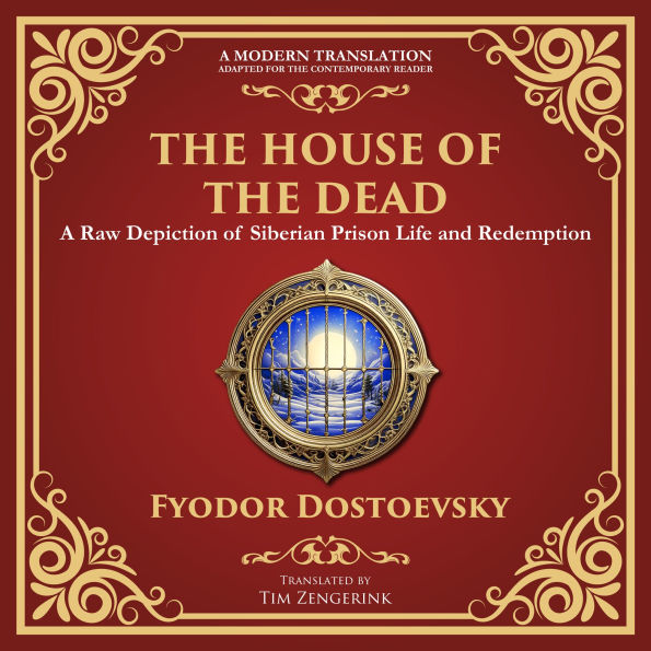 The House of the Dead: A Harrowing Journey Through Suffering, Redemption, and the Human Soul - A Modern Translation - Adapted for the Contemporary Reader