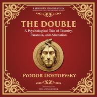 The Double: A Haunting Tale of Identity, Madness, and the Human Psyche - A Modern Translation - Adapted for the Contemporary Reader